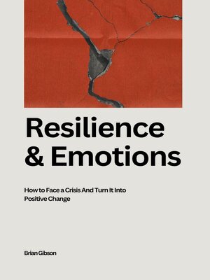 cover image of Resilience and Emotions  How to Face a Crisis and Turn It Into Positive Change